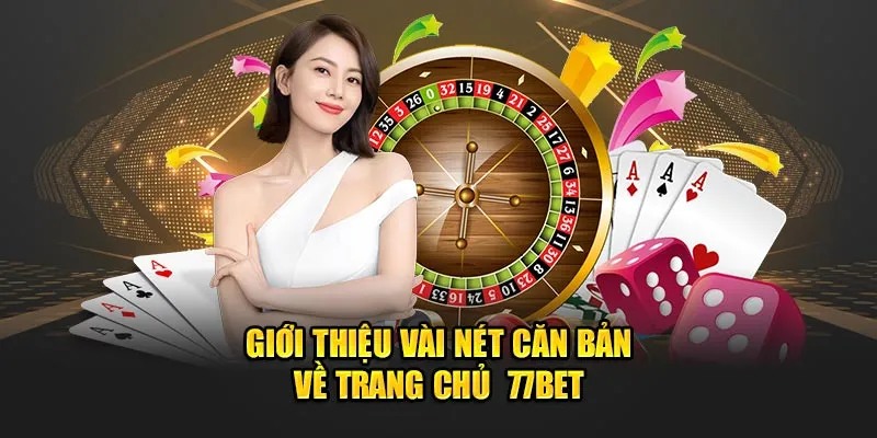 Giới thiệu chi tiết về thương hiệu cá cược chất lượng 77bet