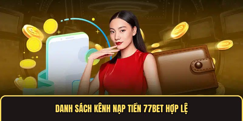 Danh sách kênh nạp tiền 77bet hợp lệ