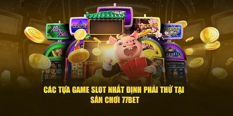 Siêu phẩm quay hũ hot nhất tại 77bet