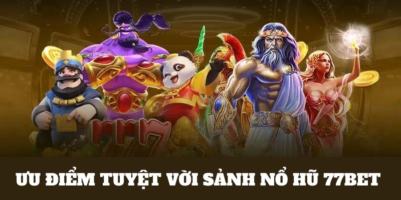 Ưu điểm tuyệt vời nổ hũ 77bet sở hữu